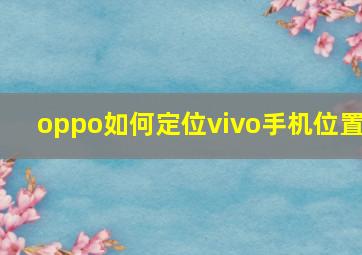 oppo如何定位vivo手机位置