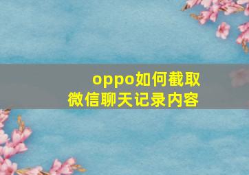 oppo如何截取微信聊天记录内容