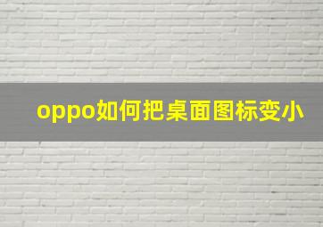 oppo如何把桌面图标变小