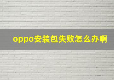 oppo安装包失败怎么办啊