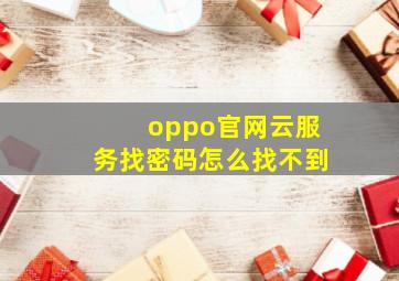 oppo官网云服务找密码怎么找不到