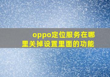 oppo定位服务在哪里关掉设置里面的功能