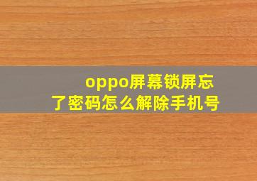 oppo屏幕锁屏忘了密码怎么解除手机号