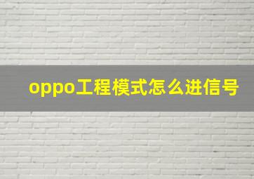 oppo工程模式怎么进信号