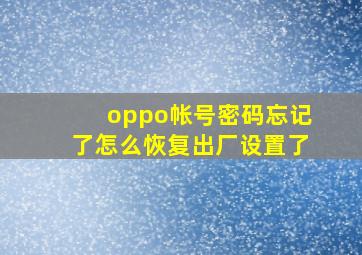 oppo帐号密码忘记了怎么恢复出厂设置了