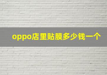 oppo店里贴膜多少钱一个