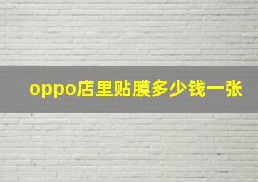 oppo店里贴膜多少钱一张