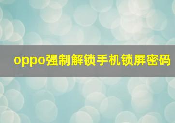 oppo强制解锁手机锁屏密码