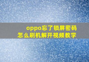 oppo忘了锁屏密码怎么刷机解开视频教学