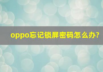 oppo忘记锁屏密码怎么办?