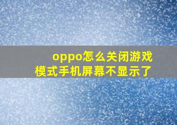 oppo怎么关闭游戏模式手机屏幕不显示了