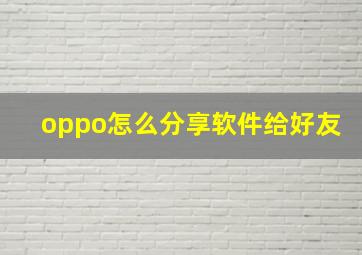 oppo怎么分享软件给好友