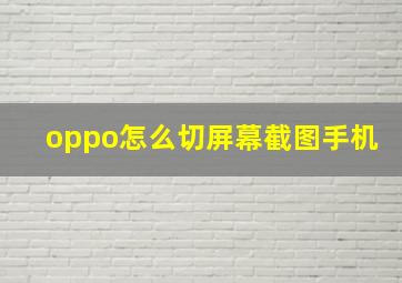 oppo怎么切屏幕截图手机