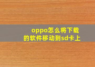 oppo怎么将下载的软件移动到sd卡上