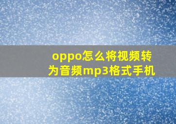 oppo怎么将视频转为音频mp3格式手机