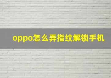 oppo怎么弄指纹解锁手机