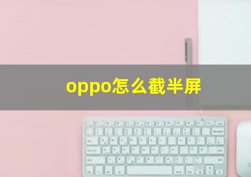 oppo怎么截半屏