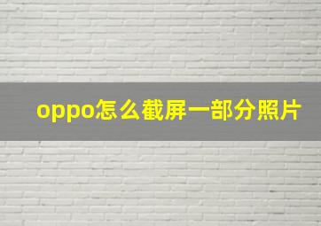 oppo怎么截屏一部分照片