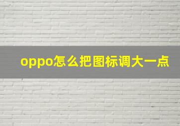 oppo怎么把图标调大一点