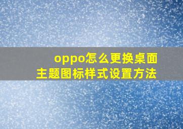 oppo怎么更换桌面主题图标样式设置方法