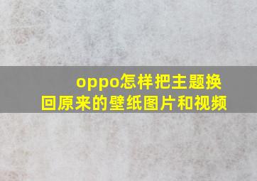 oppo怎样把主题换回原来的壁纸图片和视频