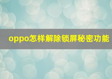 oppo怎样解除锁屏秘密功能