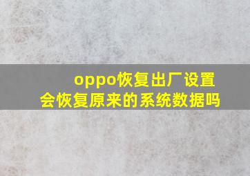 oppo恢复出厂设置会恢复原来的系统数据吗