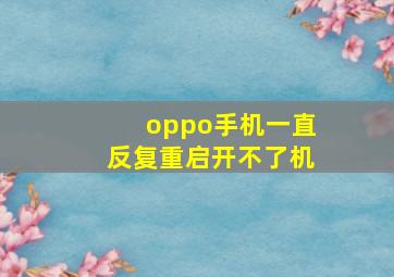 oppo手机一直反复重启开不了机