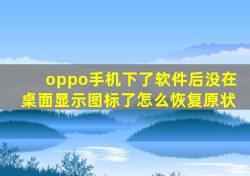 oppo手机下了软件后没在桌面显示图标了怎么恢复原状