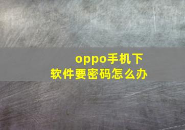 oppo手机下软件要密码怎么办