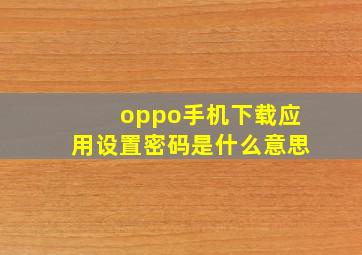 oppo手机下载应用设置密码是什么意思