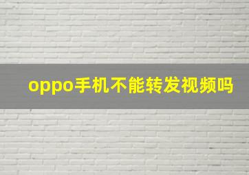 oppo手机不能转发视频吗