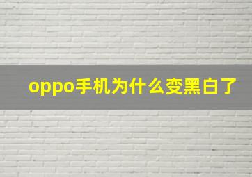 oppo手机为什么变黑白了