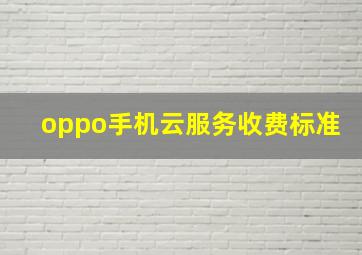 oppo手机云服务收费标准