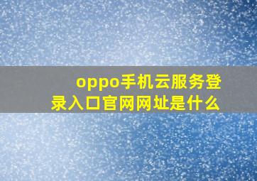 oppo手机云服务登录入口官网网址是什么