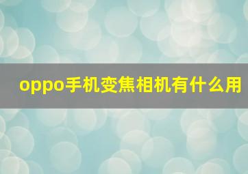 oppo手机变焦相机有什么用