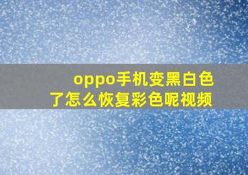 oppo手机变黑白色了怎么恢复彩色呢视频