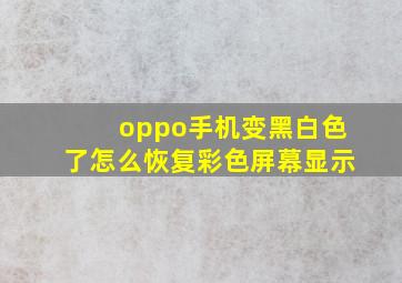 oppo手机变黑白色了怎么恢复彩色屏幕显示