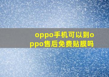 oppo手机可以到oppo售后免费贴膜吗