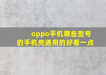 oppo手机哪些型号的手机壳通用的好看一点