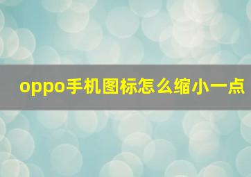 oppo手机图标怎么缩小一点