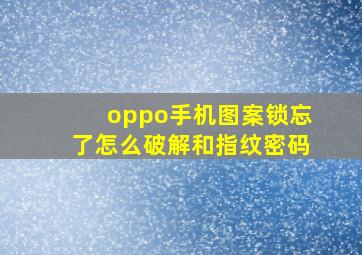 oppo手机图案锁忘了怎么破解和指纹密码