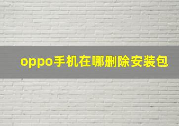 oppo手机在哪删除安装包