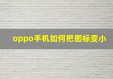 oppo手机如何把图标变小