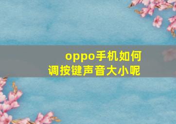 oppo手机如何调按键声音大小呢