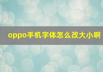 oppo手机字体怎么改大小啊