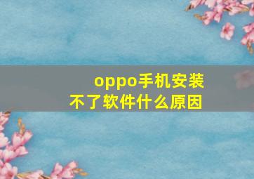 oppo手机安装不了软件什么原因