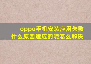 oppo手机安装应用失败什么原因造成的呢怎么解决