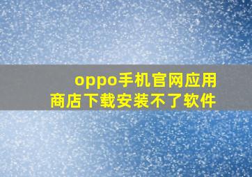 oppo手机官网应用商店下载安装不了软件