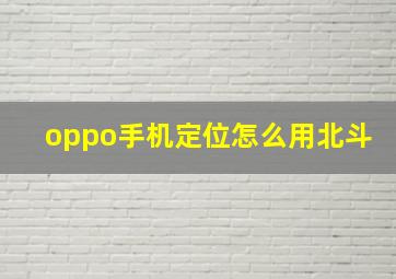 oppo手机定位怎么用北斗